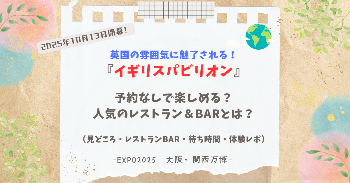 大阪・関西万博》イギリス館予約は必要？待ち時間・見どころ 