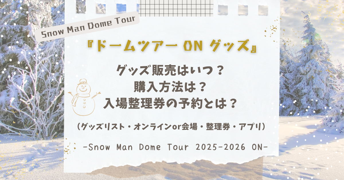 SnowManドームツアーON》グッズ販売はいつ？入場整理券とは？会場販売 